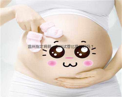 温州指定捐卵，台州试管比温