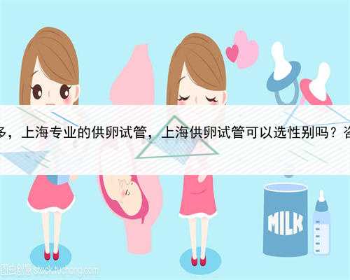 试管婴儿代孕大概多，上海专业的供卵试管，